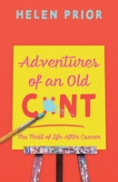 Adventures of an Old CxNT: The Thrill of Life After Cancer 1789015979 Book Cover