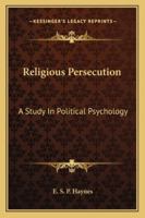 Religious Persecution: A Study In Political Psychology 1162955880 Book Cover