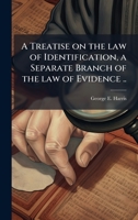 A Treatise on the law of Identification, a Separate Branch of the law of Evidence .. 102410978X Book Cover