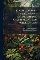 D. Carl Ludwig Willdenow's Grundriß Der Kräuterkunde Zu Vorlesungen Entworfen: Mit ... Einer Farbentabelle... 1247870766 Book Cover