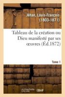 Tableau de la création ou Dieu manifesté par ses oeuvres. Tome 1 2329026153 Book Cover