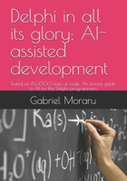 Delphi in all its glory: AI-assisted development: Tested on 150000 lines of code: An honest guide to AI for the Delphi programmers B0GTDXDGDK Book Cover