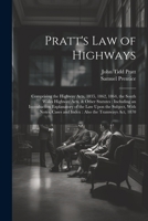 Pratt's Law of Highways: Comprising the Highway Acts, 1835, 1862, 1864, the South Wales Highway Acts, & Other Statutes: Including an Introduction ... Cases and Index: Also the Tramways Act, 1870 1021614319 Book Cover