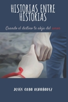 HISTORIAS ENTRE HISTORIAS: Cuando el destino te aleja del amor B0B14C9Z84 Book Cover