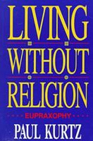 Living Without Religion: Eupraxophy 0879759291 Book Cover