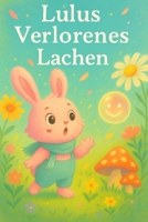 Lulus verlorenes Lachen – Eine herzerwärmende Geschichte für Kinder: Ein niedliches Abenteuer über Freundschaft, Freude und das Glück des Lachens (German Edition) B0FS18QWR6 Book Cover