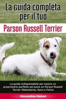La Guida Completa per Il Tuo Parson Russell Terrier: La guida indispensabile per essere un proprietario perfetto ed avere un Parson Russell Terrier Obbediente, Sano e Felice B089M1951B Book Cover