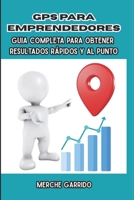 GPS Para Emprendedores: Guía Práctica Para Obtener Resultados Sin Rodeos y Al Punto (Spanish Edition) 1973189593 Book Cover