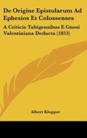De Origine Epistolarum Ad Ephesios Et Colossenses: A Criticis Tubigensibus E Gnosi Valentiniana Deducta (1853) 1160406561 Book Cover