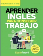 Aprender Inglés Para Conseguir Trabajo: Guía Práctica Para Hispanohablantes: Habla Inglés en Entrevistas, Entiende a Tu Jefe y Consigue Mejor Empleo en EE.UU (Spanish Edition) B0GZFT6ZT6 Book Cover