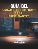 GUÍA DEL USUARIO DE LIGHTBURN PARA PRINCIPIANTES: Manual paso a paso para el grabado y corte láser (Spanish Edition) B0GJD43HWH Book Cover