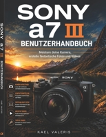 Sony a7 III Benutzerhandbuch: Meistere deine Kamera, erstelle fantastische Fotos und Videos (German Edition) B0H2M95N6B Book Cover