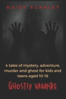 Ghostly Vampire: 4 tales of mystery, adventure, murder and ghost for kids and teens aged 10-18 B0BHC22L83 Book Cover