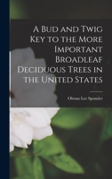 A Bud and Twig Key to the More Important Broadleaf Deciduous Trees in the United States 1017093180 Book Cover