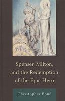 Spenser, Milton, and the Redemption of the Epic Hero 1644531305 Book Cover