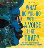 What Do You Do with a Voice Like That?: The Story of Extraordinary Congresswoman Barbara Jordan 1481465619 Book Cover