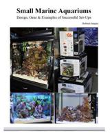 Small Marine Aquariums: Design, Gear & Examples of Successful Set-Ups 1494837269 Book Cover