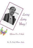 Loving Larry Uhrig!: Reflection on a Healer 1976109116 Book Cover