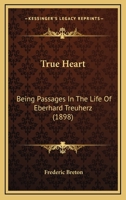 True Heart: Being Passages In The Life Of Eberhard Treuherz 1120947952 Book Cover