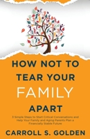How Not To Tear Your Family Apart: 3 Simple Steps to Start Critical Conversations and Help Your Family and Aging Parents Plan a Financially Stable Future 1647044243 Book Cover