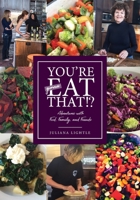 You're Gonna Eat That!?: Adventures With Food, Family, and Friends 1733624171 Book Cover