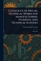 Catalogue of Special Technical Works for Manufacturers, Students, and Technical Schools 1023391317 Book Cover