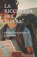 LA RICCHEZZA DEL SAPERE: Misteri tra storia e leggenda (Italian Edition) B0DRTFJYWR Book Cover