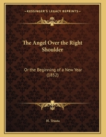 The Angel Over The Right Shoulder: Or The Beginning Of A New Year (1852) 1166908801 Book Cover