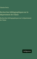 Recherches bibliographiques sur le département de l'Aisne: Recherches bibliographiques sur le département de l'Aisne (French Edition) 3563755604 Book Cover