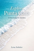 Explore Punta Cana: A Clear Guide For Travelers B0GY1M792X Book Cover