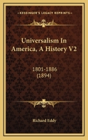 Universalism In America, A History V2: 1801-1886 0548773823 Book Cover