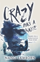 Crazy Has A Name: A Novel Inspired by True Events B0DTGJZRJX Book Cover