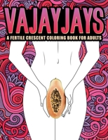 Vajayjays: A Fertile Crescent Coloring Book for Adults: An Irreverent & Hilarious Antistress Sweary Adult Colouring Gift Featuring Funny Modern ... Mindful Meditation & Stress Relief) 1640011757 Book Cover