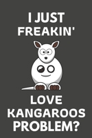 I Just Freakin' Love Kangaroos Problem?: Kangaroo Gifts For Kangaroo Lovers Only | Blank Lined Notebook Journal to Write In, Notes, To Do Lists, Task Lists 1694078272 Book Cover