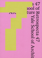Retrospecta 47: Yale School of Architecture 2023-24 1638401624 Book Cover