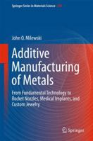 Additive Manufacturing of Metals: From Fundamental Technology to Rocket Nozzles, Medical Implants, and Custom Jewelry 3319863487 Book Cover