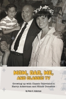 Mom, Dad, Me, and Classic TV - Growing Up with Classic Television's Harry Ackerman and Elinor Donahue B0CSZ473SJ Book Cover