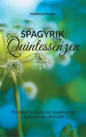 Spagyrik Quintessenzen: Kurzbeschreibung der spagyrischen Essenzen von PHYLAK 3754340204 Book Cover
