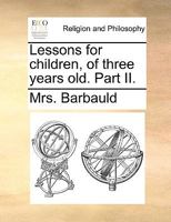 Lessons for children, of three years old. Part II. 114083956X Book Cover