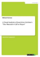 A Visual Analysis of Jean-Léon Gérôme's The Muezzin's Call to Prayer 3668353417 Book Cover