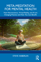 Meta-Meditation for Mental Health: How Neuroscience, Virtual Reality, and AI are Changing Practice and How You Can Benefit 1041223587 Book Cover