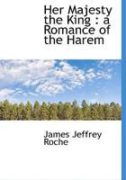 Her Majesty the King: A Romance of the Harem, Done Into American From the Arabic 0548568855 Book Cover