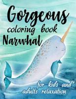 Gorgeous Coloring Book Narwhal: A Fun, Easy, and Relaxing Unicorn of the Sea Coloring Book for Kids and Adults Relaxation 1728683386 Book Cover