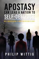 Apostasy Can Lead a Nation to Self-Destruct: Will America Mend Its Ways and Return to God? B0DQ9QHQW7 Book Cover