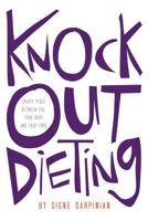 Knock Out Dieting: Creating Peace Between You, Your Body and Your Food 1452554560 Book Cover