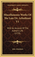 Miscellaneous Works Of The Late Dr. Arbuthnot V1: With An Account Of The Author's Life 1437095399 Book Cover