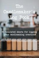 The Candlemarker's Log Book: 50 Templated Sheets for Logging Your Candlemaking Creations! 1723935050 Book Cover