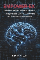 EMPOWER-EX: The Science of the Neural Schematic - The Spiritual & Clinical Cure for the Borrowed Human Condition B0H7F45BC3 Book Cover