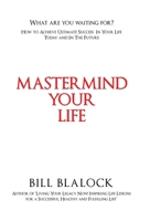 Mastermind Your Life: How to Achieve Ultimate Success in Your Life Today and in the Future 1665733497 Book Cover