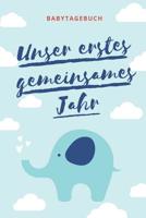 Unser Erstes Gemeinsames Jahr Babytagebuch: A5 Tagebuch mit sch�nen Spr�chen als Geschenk zur Geburt f�r M�dchen- Geschenkidee f�r werdene M�tter zur Schwangerschaft - Baby-Tagebuch - Babyalbum- Babys 1080484175 Book Cover